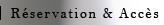 R�servations & Acc�s